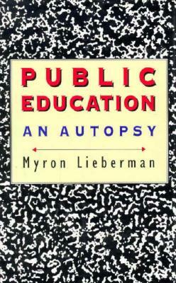Public Education: An Autopsy by Myron Lieberman