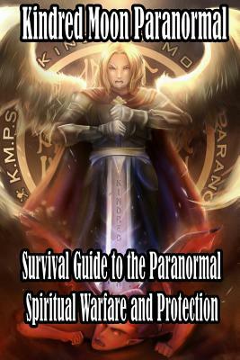 Kindred Moon Paranormal Survival guide to the paranormal: Spiritual warfare and protection by Michael D. McDonald