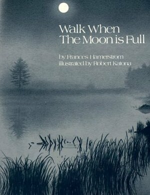 Walk When the Moon is Full by Robert Katona, Frances Hamerstrom