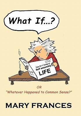 What If ... ?: Or Whatever Happened to Common Sense? by Mary Frances