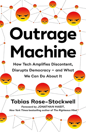 Outrage Machine: How Tech Amplifies Discontent, Disrupts Democracy - and What We Can Do about It by Tobias Rose-Stockwell