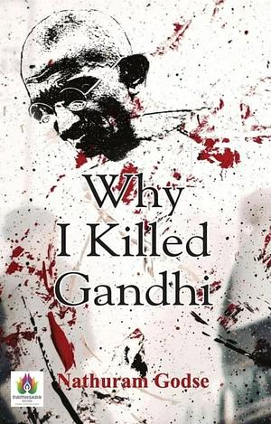 Why I Killed Mahatma Gandhi by Nathuram Godse