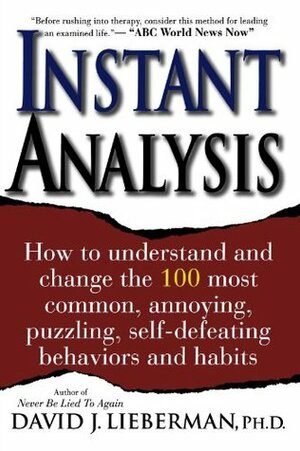 Instant Analysis: How to understand and change the 100 most common, annoying, puzzling, self-defeating behaviors and habits by David J. Lieberman