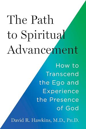 The Path to Spiritual Advancement: How to Transcend the Ego and Experience the Presence of God by David R. Hawkins, M.D., Ph.D.