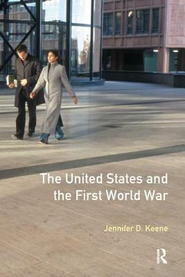 The United States and the First World War by Jennifer D. Keene