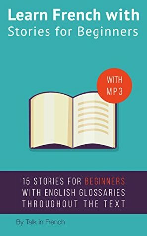 Learn French with Stories for Beginners: 15 French Stories for Beginners with English Glossaries throughout the text. by Frederic Bibard