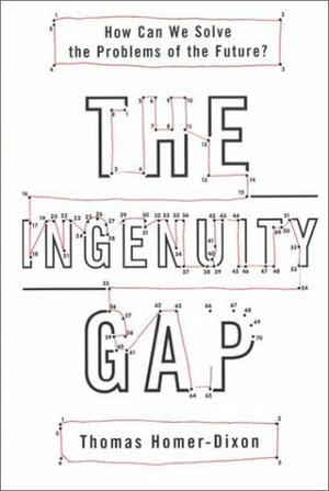 The Ingenuity Gap: How Can We Solve The Problems of the Future? by Thomas Homer-Dixon