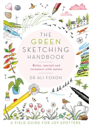 The Green Sketching Handbook: Relax, Unwind and Reconnect with Nature by Ali Foxon