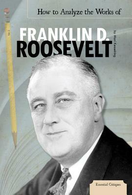 How to Analyze the Works of Franklin D. Roosevelt by Mari Kesselring