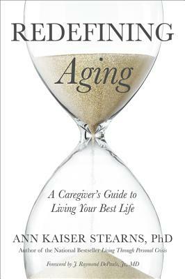 Redefining Aging: A Caregiver's Guide to Living Your Best Life by Ann Kaiser Stearns