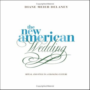 The New American Wedding: Ritual and Style in a Changing Culture by Diane Meier Delaney, Diane Meier