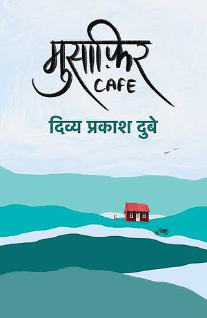 Musafir Cafe: An Unusual Love Story by Divya Prakash Dubey