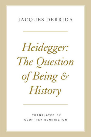 Heidegger: The Question of Being and History by Geoffrey Bennington, Jacques Derrida
