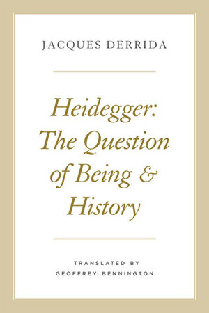 Heidegger: The Question of Being and History by Jacques Derrida, Geoffrey Bennington