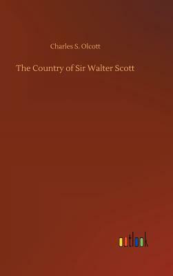 The Country of Sir Walter Scott by Charles S. Olcott