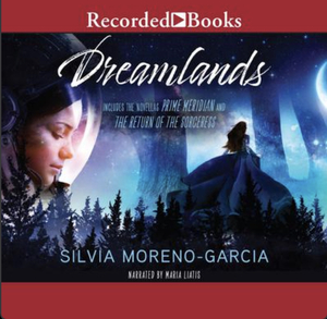 Dreamlands: Two Novellas by Silvia Moreno-Garcia