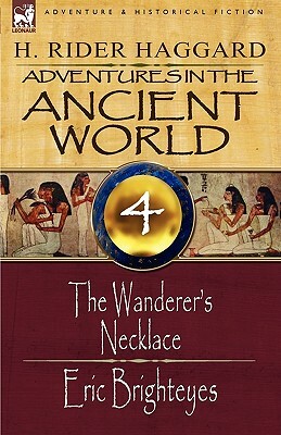 Adventures in the Ancient World: 4-The Wanderer's Necklace & Eric Brighteyes by H. Rider Haggard