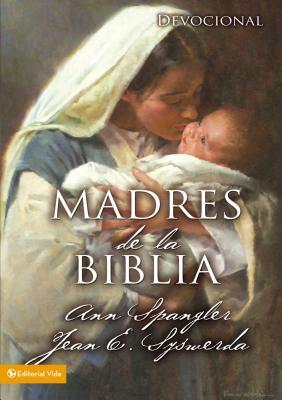 Madres de la Biblia = Mothers of the Bible by Ann Spangler, Jean E. Syswerda