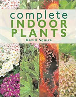 Complete Indoor Plants by David Squire