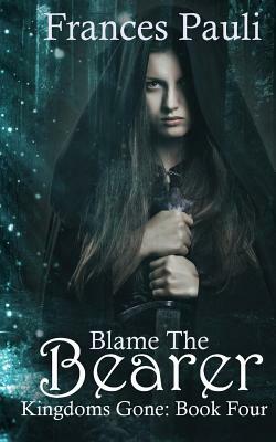 Blame The Bearer by Frances Pauli