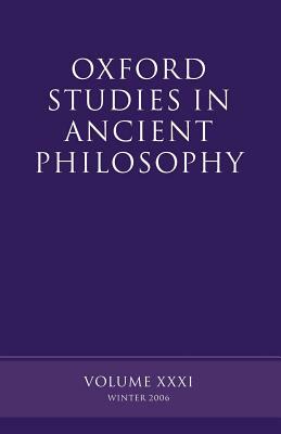 Oxford Studies in Ancient Philosophy: Volume XXXI: Winter 2006 by 