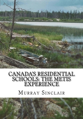 Canada's Residential Schools: The Metis Experience by Murray Sinclair, Marie Wilson, Wilton Littlechild