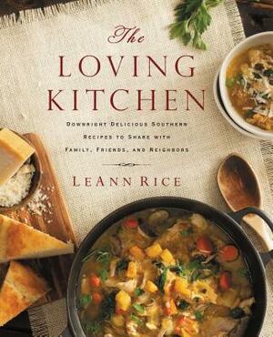 The Loving Kitchen: Downright Delicious Southern Recipes to Share with Family, Friends, and Neighbors by LeAnn Rice