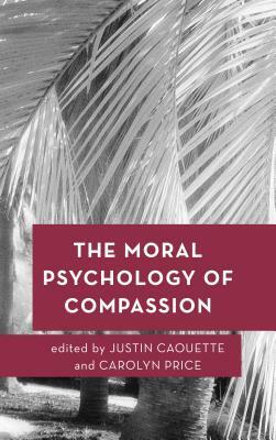 The Moral Psychology of Compassion by 