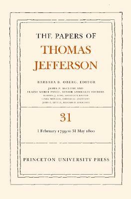 The Papers of Thomas Jefferson, Volume 31: 1 February 1799 to 31 May 1800 by Thomas Jefferson