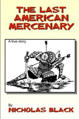 The Last American Mercenary by Nicholas Black