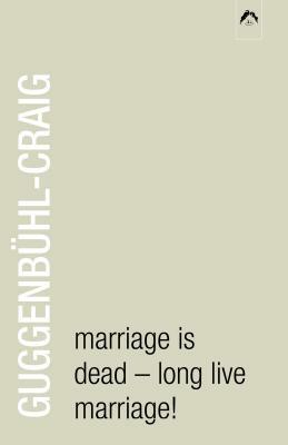 Marriage Is Dead - Long Live Marriage! by Adolf Guggenbühl-Craig