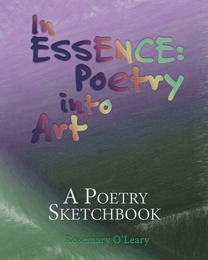 In Essence: Poetry into Art: A Poetry Sketchbook by Rosemary O'Leary