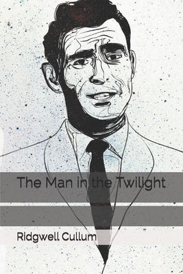 The Man in the Twilight by Ridgwell Cullum