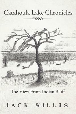 Catahoula Lake Chronicles: The View from Indian Bluff by Jack Willis