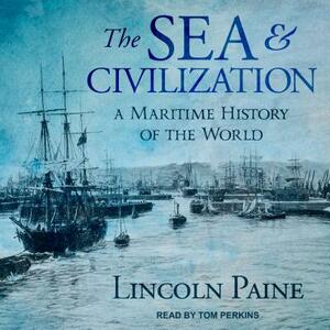 The Sea and Civilization: A Maritime History of the World by Lincoln Paine