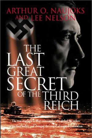 The Last Great Secret of the Third Reich by Arthur O. Naujoks, Lee Nelson