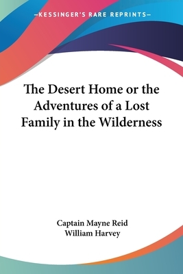 The Desert Home or the Adventures of a Lost Family in the Wilderness by Captain Mayne Reid