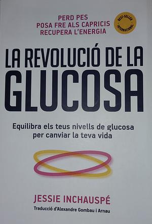 La revolució de la glucosa. Equilibra els teus nivells de glucosa per canviar la teva vida. by Jessie Inchauspé