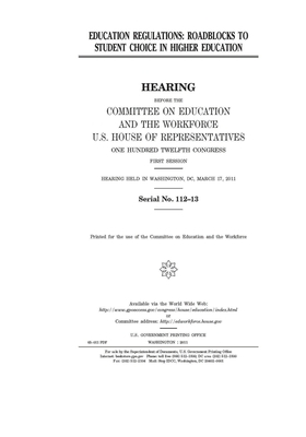 Education regulations: roadblocks to student choice in higher education by United St Congress, United States House of Representatives, Committee on Education and the (house)