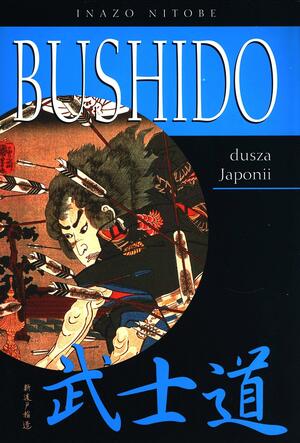 Bushido: dusza Japonii. Wykład o sposobie myślenia Japończyków by Inazō Nitobe