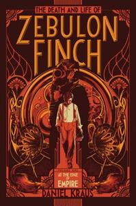 The Death and Life of Zebulon Finch, Volume One: At the Edge of Empire by Daniel Kraus