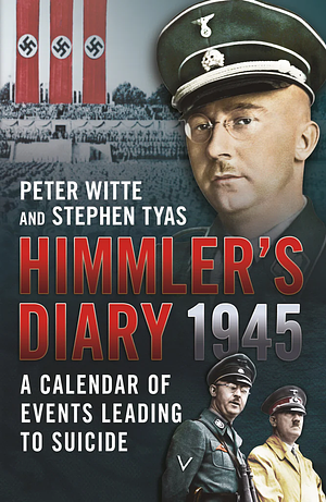 Himmler's Diary 1945: A Calendar of Events Leading to Suicide by Stephen Tyas