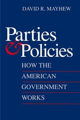 Parties and Policies: How the American Government Works by David R. Mayhew