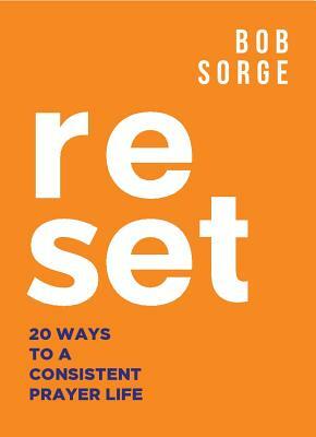 Reset: 20 Ways to a Consistent Prayer Life by Bob Sorge