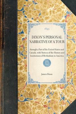 Dixon's Personal Narrative of a Tour: Through a Part of the United States and Canada, with Notices of the History and Institutions of Methodism in Ame by James Dixon