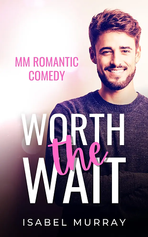 Worth the Wait by Isabel Murray