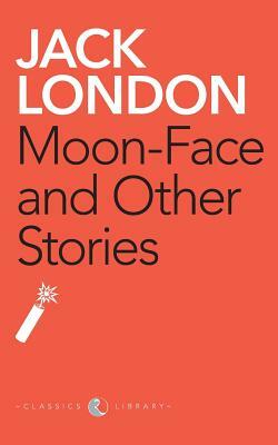 Moon-Face And Other Stories by Jack London