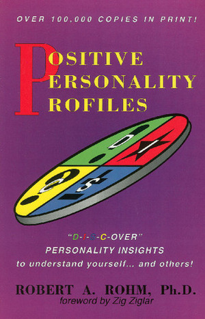 Positive Personality Profiles: D-i-S-C-over Personality Insights to Understand Yourself and Others! by Robert A. Rohm