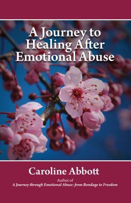 A Journey to Healing After Emotional Abuse by Caroline Abbott