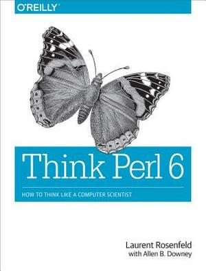 Think Perl 6: How to Think Like a Computer Scientist by Laurent Rosenfeld, Allen B. Downey